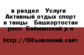  в раздел : Услуги » Активный отдых,спорт и танцы . Башкортостан респ.,Баймакский р-н